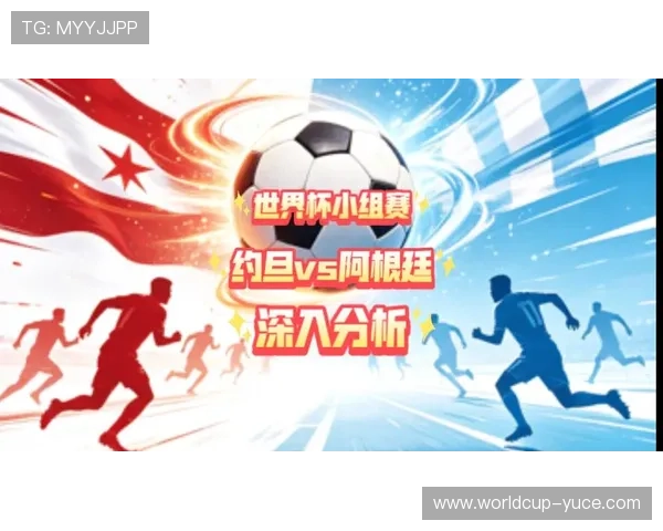 世界杯阿根廷与约旦球队状态最新更新及比赛走势预测 世界杯阿根廷与约旦球队状态最新更新及比赛走势预测
